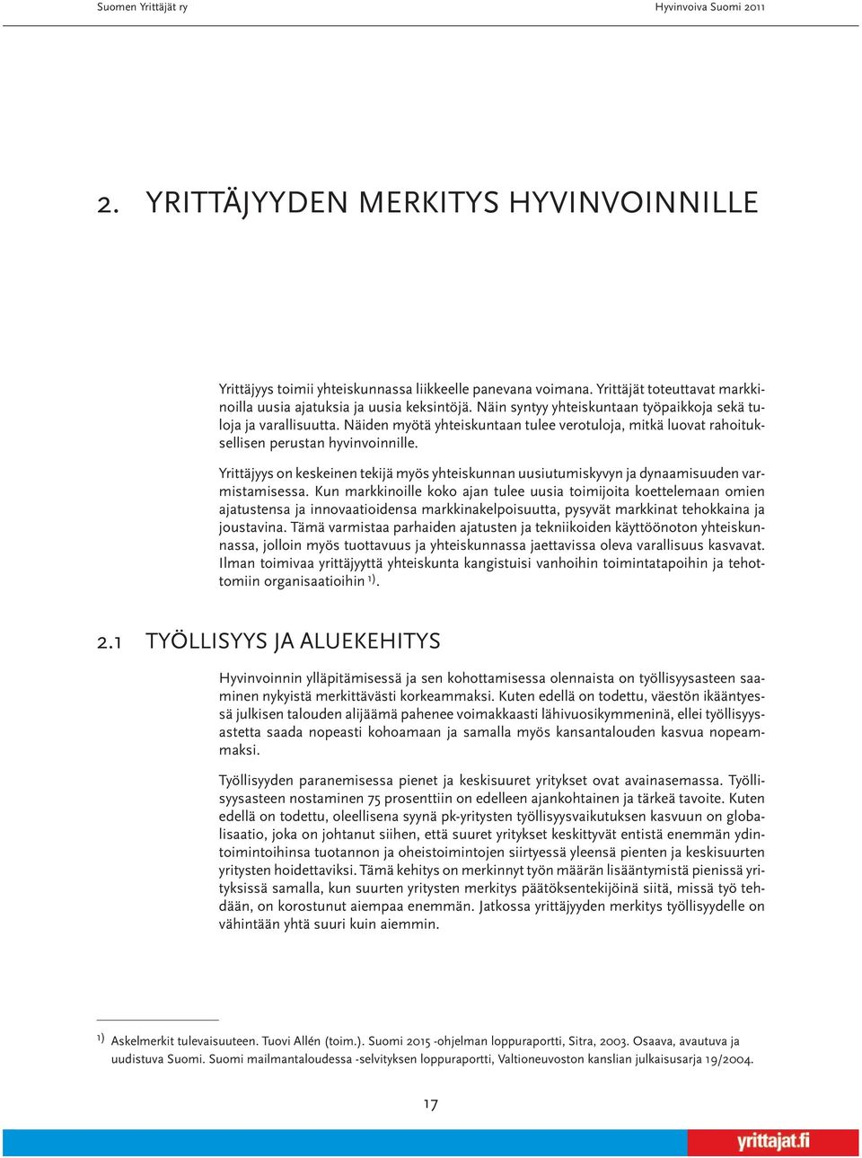 Yrittäjyys on keskeinen tekijä myös yhteiskunnan uusiutumiskyvyn ja dynaamisuuden varmistamisessa.