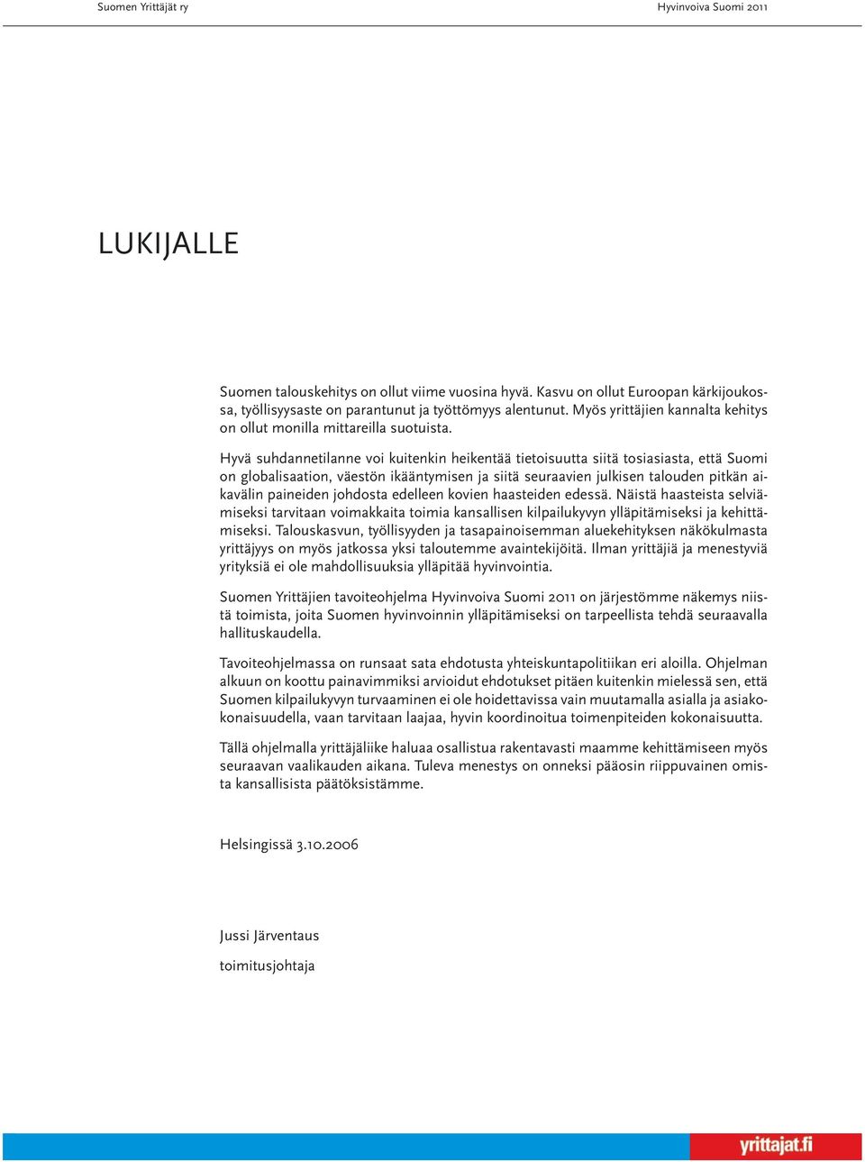 Hyvä suhdannetilanne voi kuitenkin heikentää tietoisuutta siitä tosiasiasta, että Suomi on globalisaation, väestön ikääntymisen ja siitä seuraavien julkisen talouden pitkän aikavälin paineiden