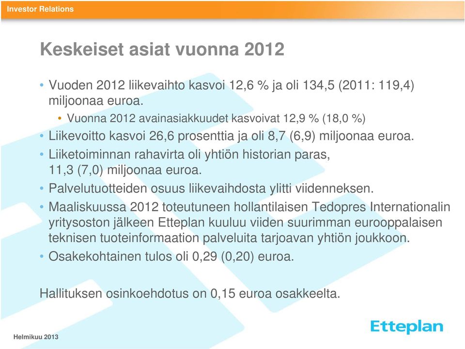 Liiketoiminnan i i rahavirta oli yhtiön historian i paras, 11,3 (7,0) miljoonaa euroa. Palvelutuotteiden osuus liikevaihdosta ylitti viidenneksen.