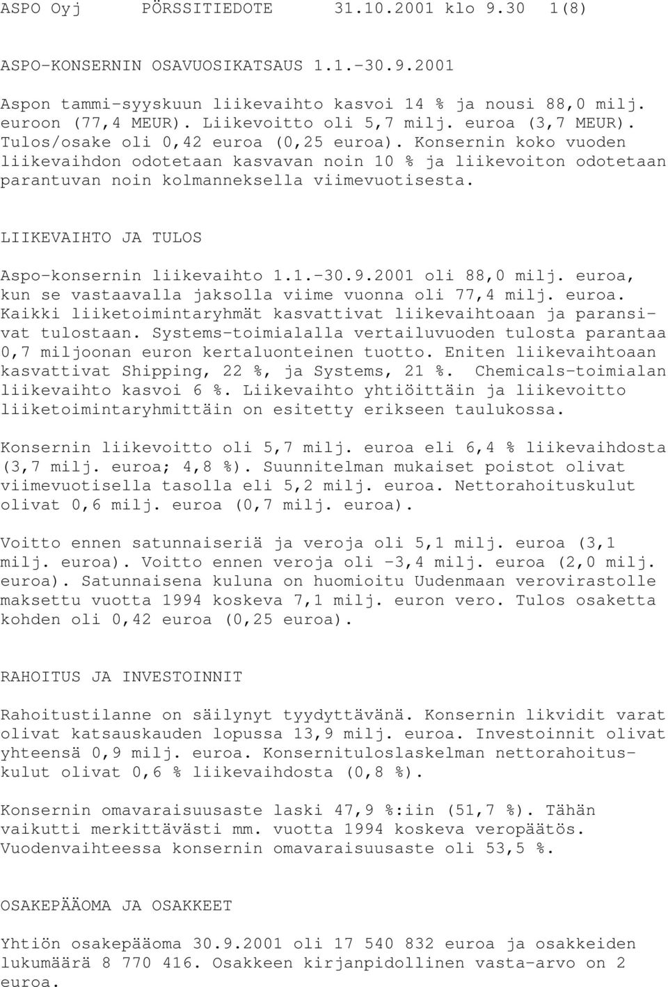 Konsernin koko vuoden liikevaihdon odotetaan kasvavan noin 10 % ja liikevoiton odotetaan parantuvan noin kolmanneksella viimevuotisesta. LIIKEVAIHTO JA TULOS Aspo-konsernin liikevaihto 1.1. 30.9.