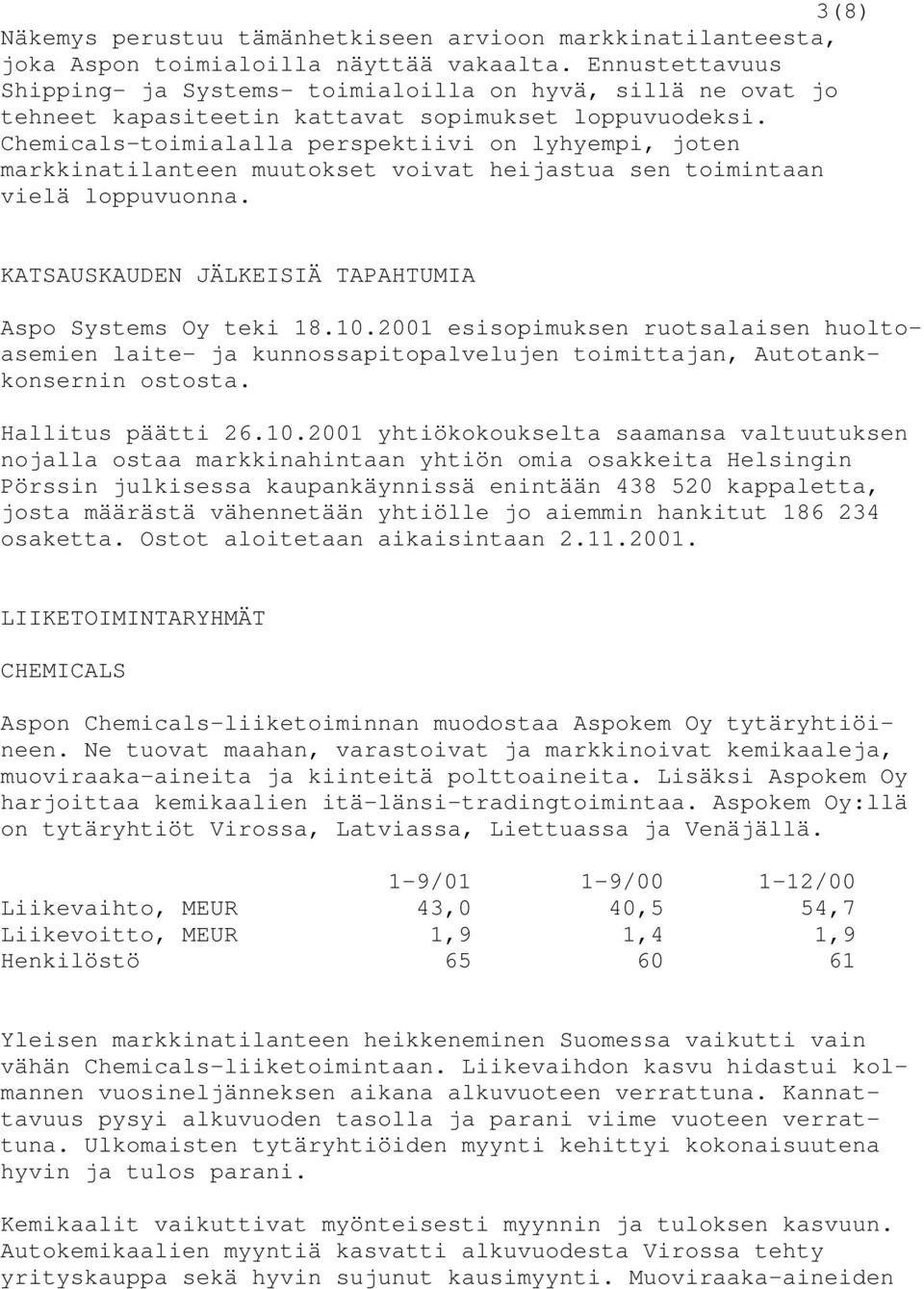 Chemicals-toimialalla perspektiivi on lyhyempi, joten markkinatilanteen muutokset voivat heijastua sen toimintaan vielä loppuvuonna. KATSAUSKAUDEN JÄLKEISIÄ TAPAHTUMIA Aspo Systems Oy teki 18.10.