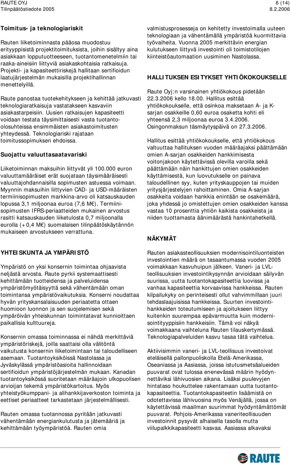 2006 Toimitus- ja teknologiariskit Rauten liiketoiminnasta pääosa muodostuu erityyppisistä projektitoimituksista, joihin sisältyy aina asiakkaan lopputuotteeseen, tuotantomenetelmiin tai