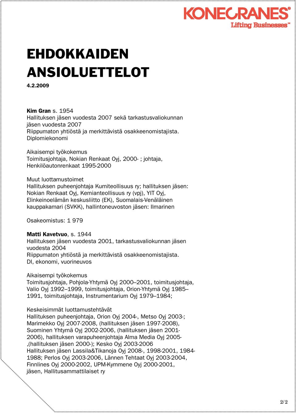 puheenjohtaja Kumiteollisuus ry; hallituksen jäsen: Nokian Renkaat Oyj, Kemianteollisuus ry (vpj), YIT Oyj, Elinkeinoelämän keskusliitto (EK), Suomalais-Venäläinen kauppakamari (SVKK),