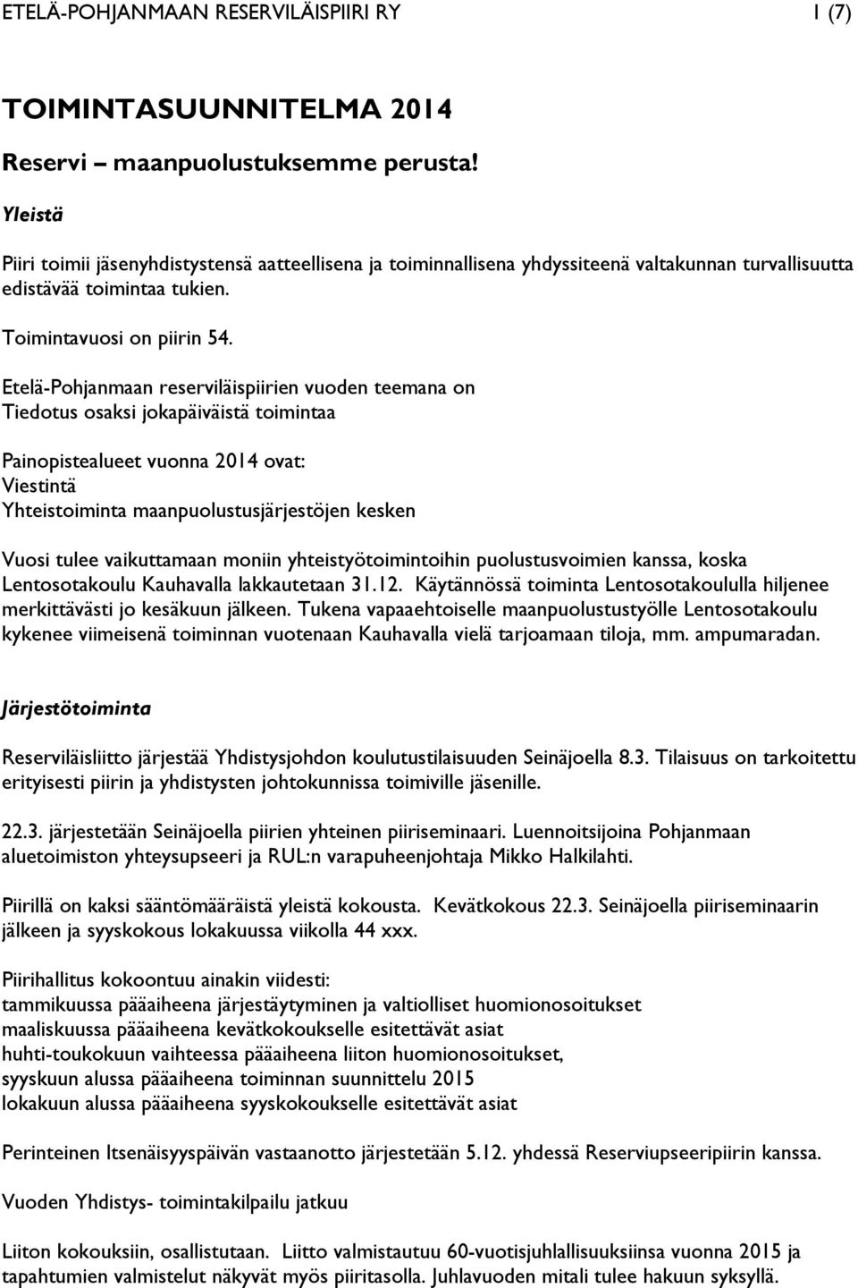 Etelä-Pohjanmaan reserviläispiirien vuoden teemana on Tiedotus osaksi jokapäiväistä toimintaa Painopistealueet vuonna 2014 ovat: Viestintä Yhteistoiminta maanpuolustusjärjestöjen kesken Vuosi tulee