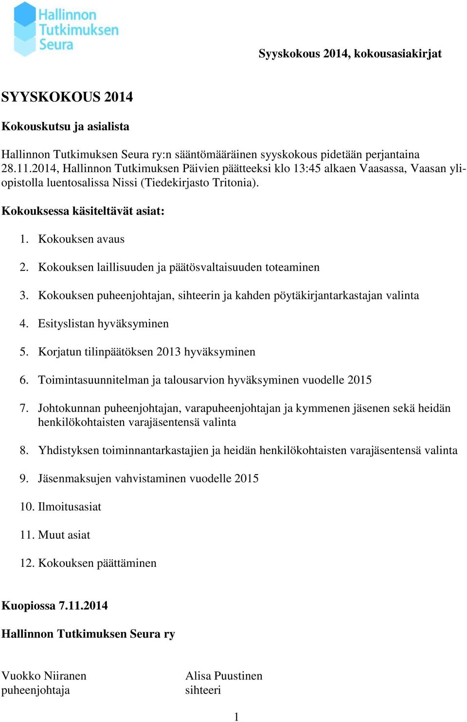 Kokouksen laillisuuden ja päätösvaltaisuuden toteaminen 3. Kokouksen puheenjohtajan, sihteerin ja kahden pöytäkirjantarkastajan valinta 4. Esityslistan hyväksyminen 5.