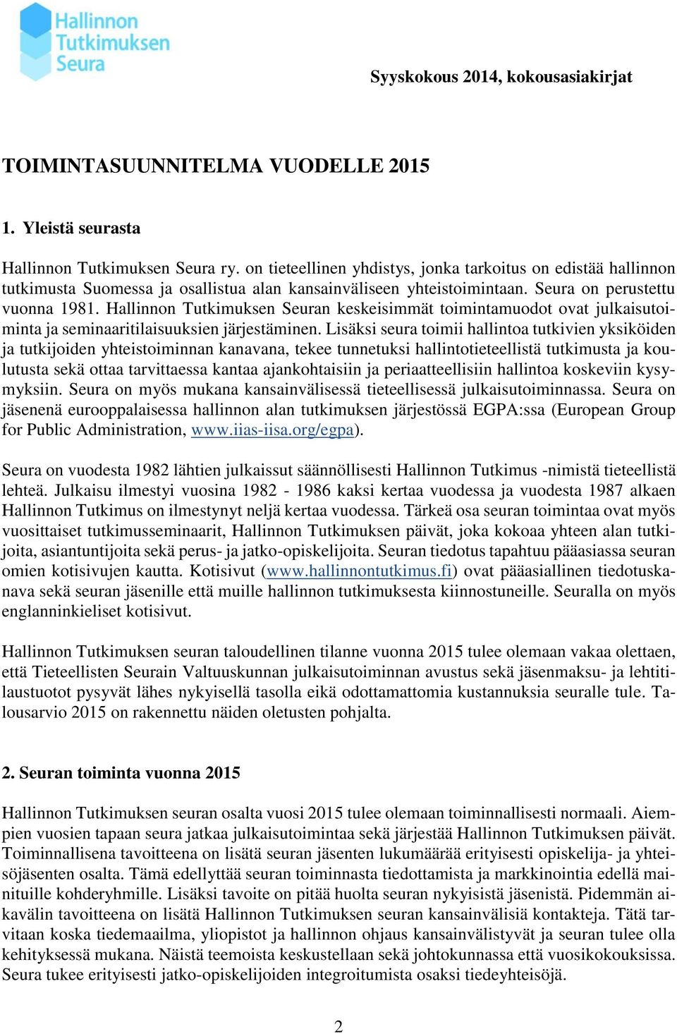 Hallinnon Tutkimuksen Seuran keskeisimmät toimintamuodot ovat julkaisutoiminta ja seminaaritilaisuuksien järjestäminen.