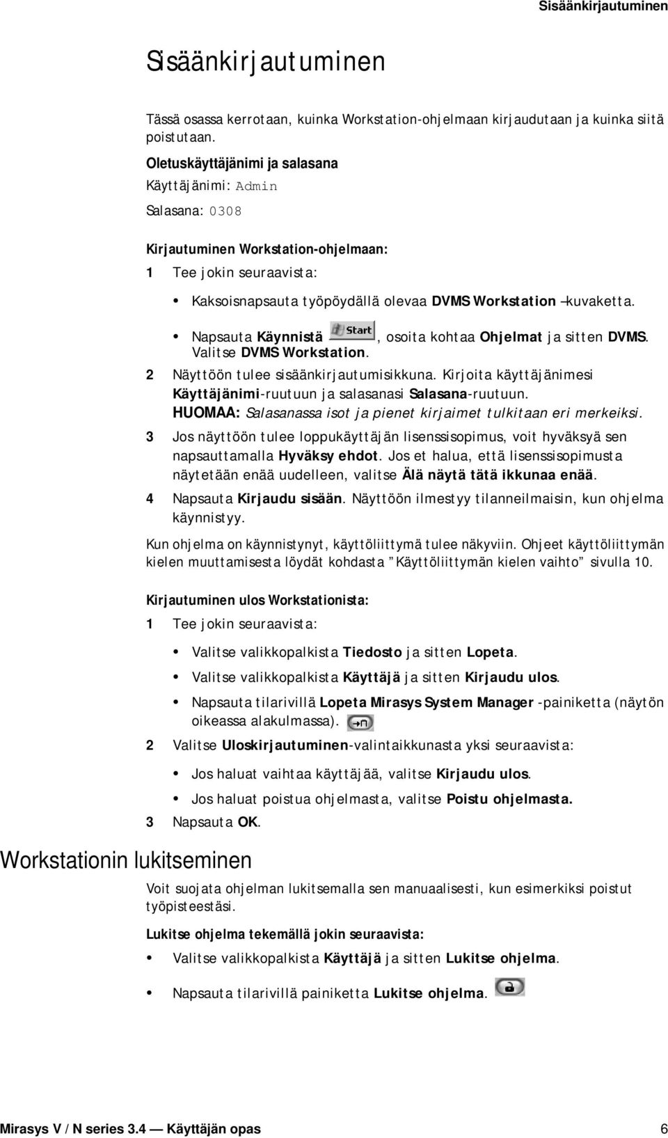 Napsauta Käynnistä, osoita kohtaa Ohjelmat ja sitten DVMS. Valitse DVMS Workstation. 2 Näyttöön tulee sisäänkirjautumisikkuna.