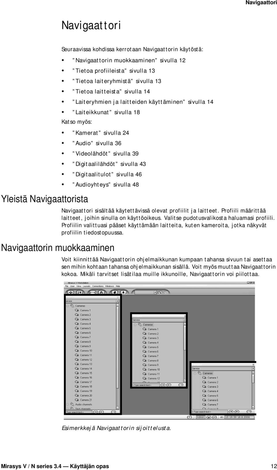 sivulla 43 Digitaalitulot sivulla 46 Audioyhteys sivulla 48 Navigaattorin muokkaaminen Navigaattori sisältää käytettävissä olevat profiilit ja laitteet.