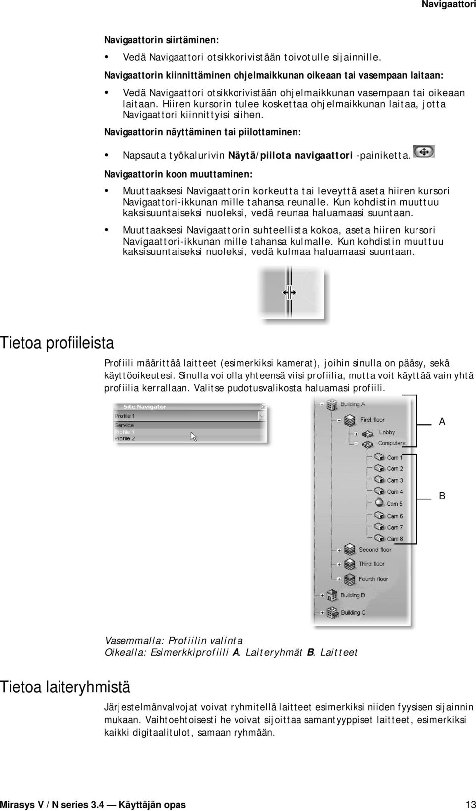 Hiiren kursorin tulee koskettaa ohjelmaikkunan laitaa, jotta Navigaattori kiinnittyisi siihen.