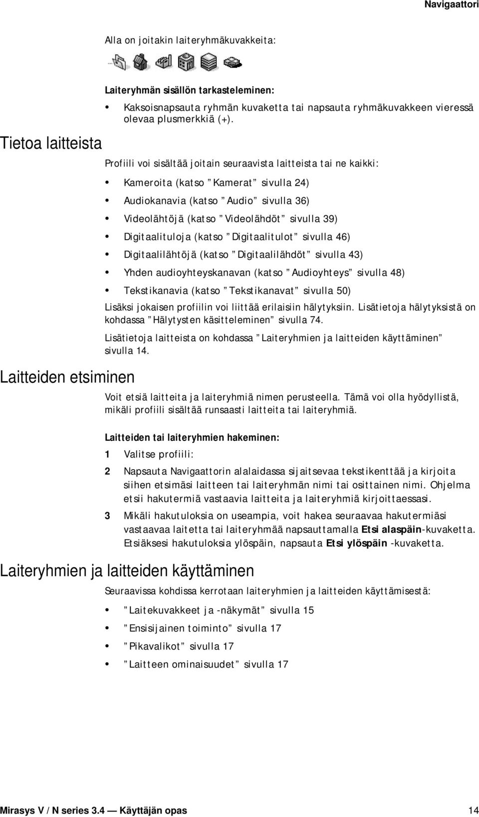 Profiili voi sisältää joitain seuraavista laitteista tai ne kaikki: Kameroita (katso Kamerat sivulla 24) Audiokanavia (katso Audio sivulla 36) Videolähtöjä (katso Videolähdöt sivulla 39)
