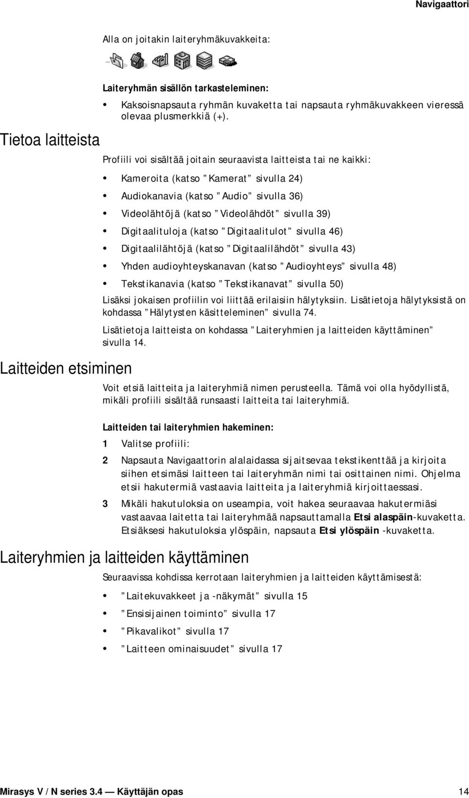 Profiili voi sisältää joitain seuraavista laitteista tai ne kaikki: Kameroita (katso Kamerat sivulla 24) Audiokanavia (katso Audio sivulla 36) Videolähtöjä (katso Videolähdöt sivulla 39)