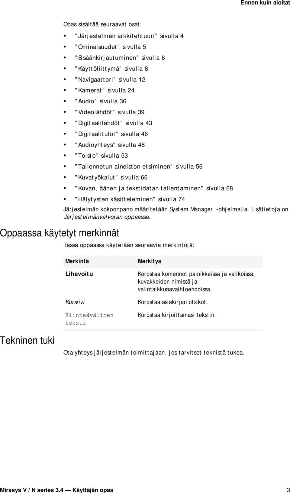 etsiminen sivulla 56 Kuvatyökalut sivulla 66 Kuvan, äänen ja tekstidatan tallentaminen sivulla 68 Hälytysten käsitteleminen sivulla 74 Järjestelmän kokoonpano määritetään System Manager -ohjelmalla.