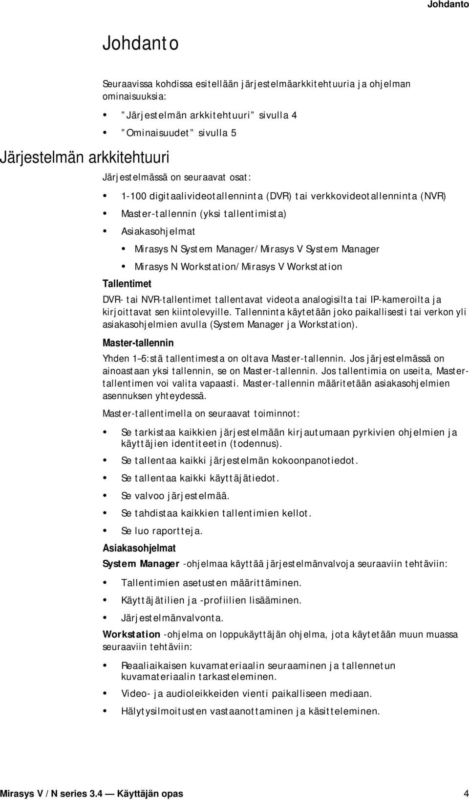 System Manager Mirasys N Workstation/Mirasys V Workstation Tallentimet DVR- tai NVR-tallentimet tallentavat videota analogisilta tai IP-kameroilta ja kirjoittavat sen kiintolevyille.