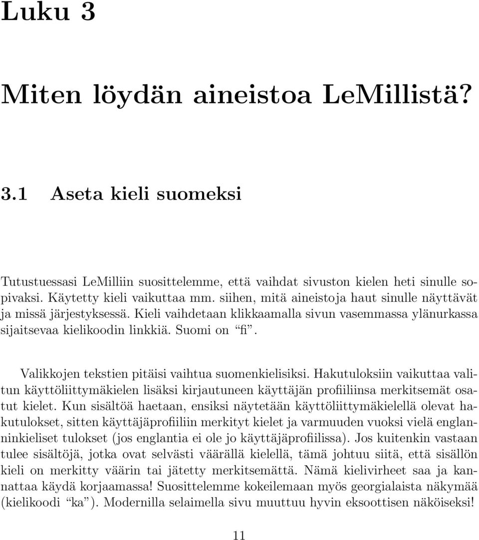 Valikkojen tekstien pitäisi vaihtua suomenkielisiksi. Hakutuloksiin vaikuttaa valitun käyttöliittymäkielen lisäksi kirjautuneen käyttäjän profiiliinsa merkitsemät osatut kielet.