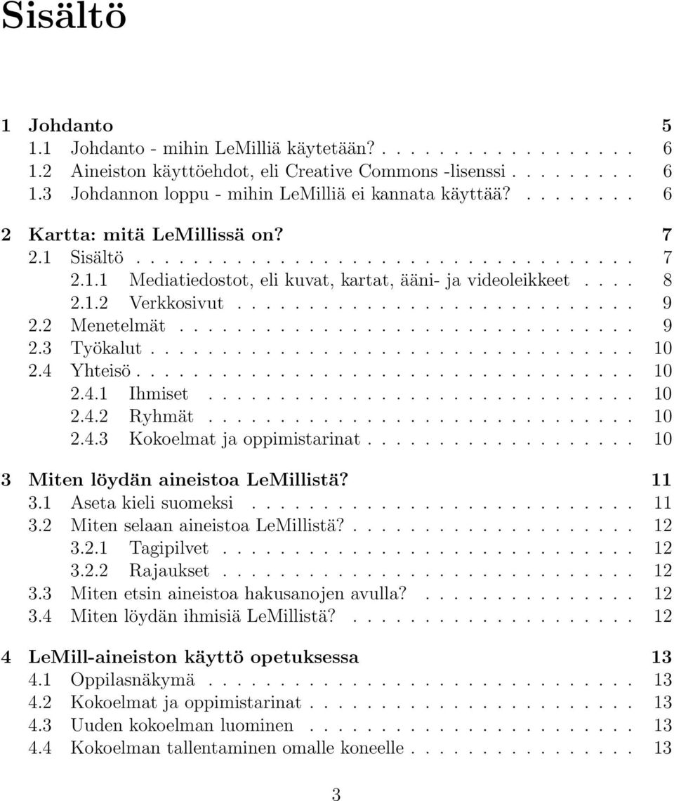 2 Menetelmät................................ 9 2.3 Työkalut.................................. 10 2.4 Yhteisö................................... 10 2.4.1 Ihmiset.............................. 10 2.4.2 Ryhmät.