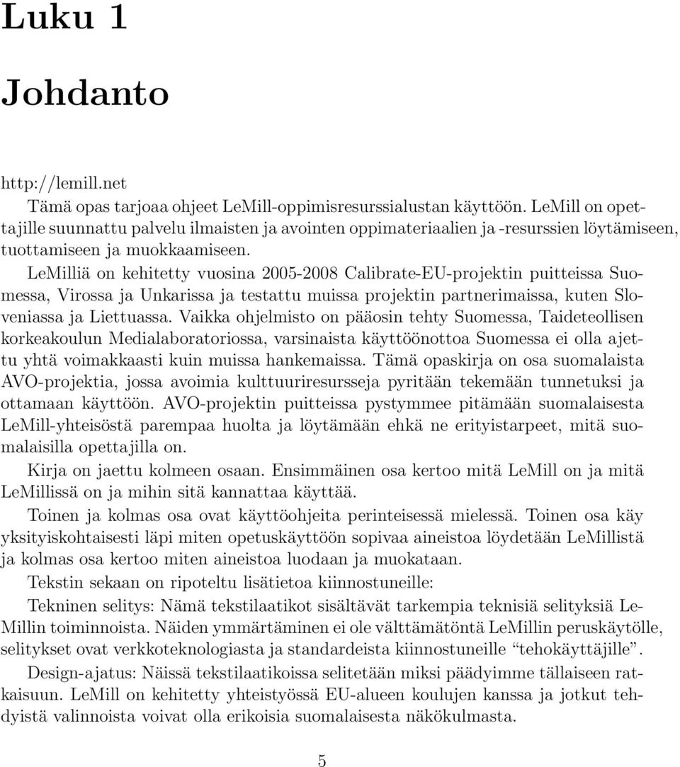 LeMilliä on kehitetty vuosina 2005-2008 Calibrate-EU-projektin puitteissa Suomessa, Virossa ja Unkarissa ja testattu muissa projektin partnerimaissa, kuten Sloveniassa ja Liettuassa.