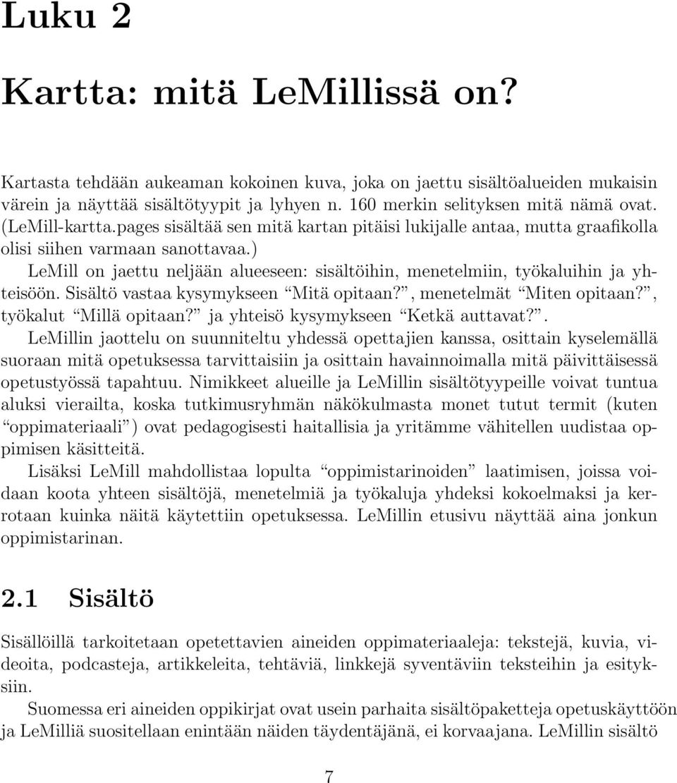 ) LeMill on jaettu neljään alueeseen: sisältöihin, menetelmiin, työkaluihin ja yhteisöön. Sisältö vastaa kysymykseen Mitä opitaan?, menetelmät Miten opitaan?, työkalut Millä opitaan?