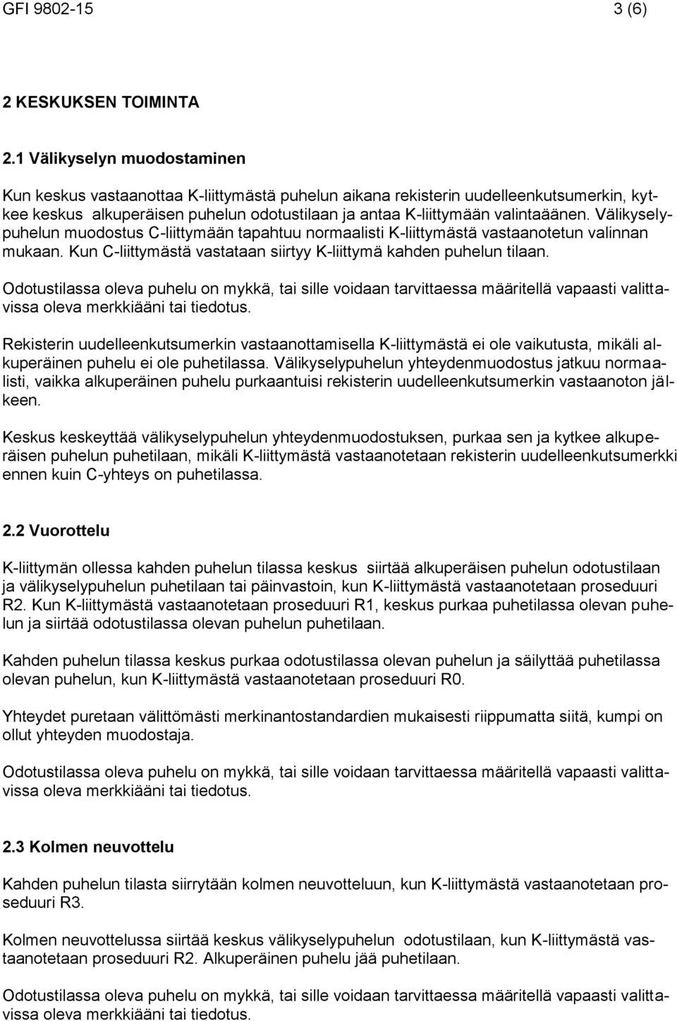 Välikyselypuhelun muodostus C-liittymään tapahtuu normaalisti K-liittymästä vastaanotetun valinnan mukaan. Kun C-liittymästä vastataan siirtyy K-liittymä kahden puhelun tilaan.