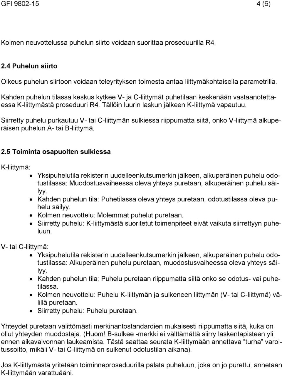 Kahden puhelun tilassa keskus kytkee V- ja C-liittymät puhetilaan keskenään vastaanotettaessa K-liittymästä proseduuri R4. Tällöin luurin laskun jälkeen K-liittymä vapautuu.