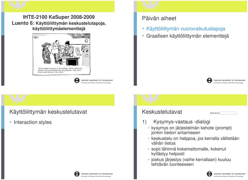 Kysymys-vastaus -dialogi - kysymys on järjestelmän kehote (prompt) jonkin tiedon antamiseen - keskustelu on helppoa, jos kerralla