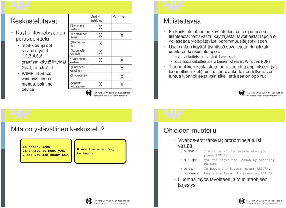 keskustelutapojen käyttökelpoisuus riippuu aina tilanteesta: tehtävästä, käyttäjästä, tavoitteista; tapoja ei voi asettaa yleispätevästi paremmuusjärjestykseen Useimmiten käyttöliittymässä