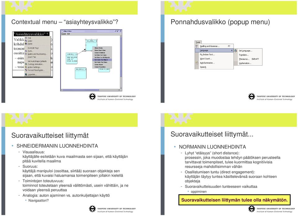 Suoruus: käyttäjä manipuloi (osoittaa, siirtää) suoraan objekteja sen sijaan, että kuvaisi haluamansa toimenpiteen jollakin kielellä - Toimintojen toteutuvuus: toiminnot toteutetaan yleensä