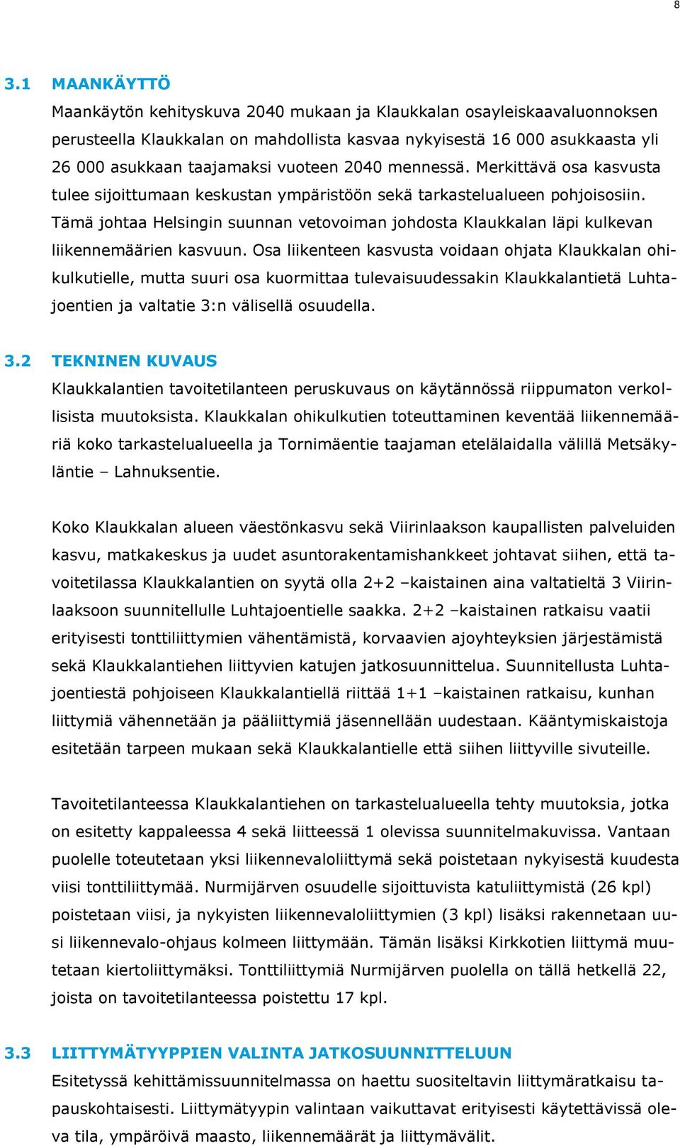 Tämä johtaa Helsingin suunnan vetovoiman johdosta Klaukkalan läpi kulkevan liikennemäärien kasvuun.