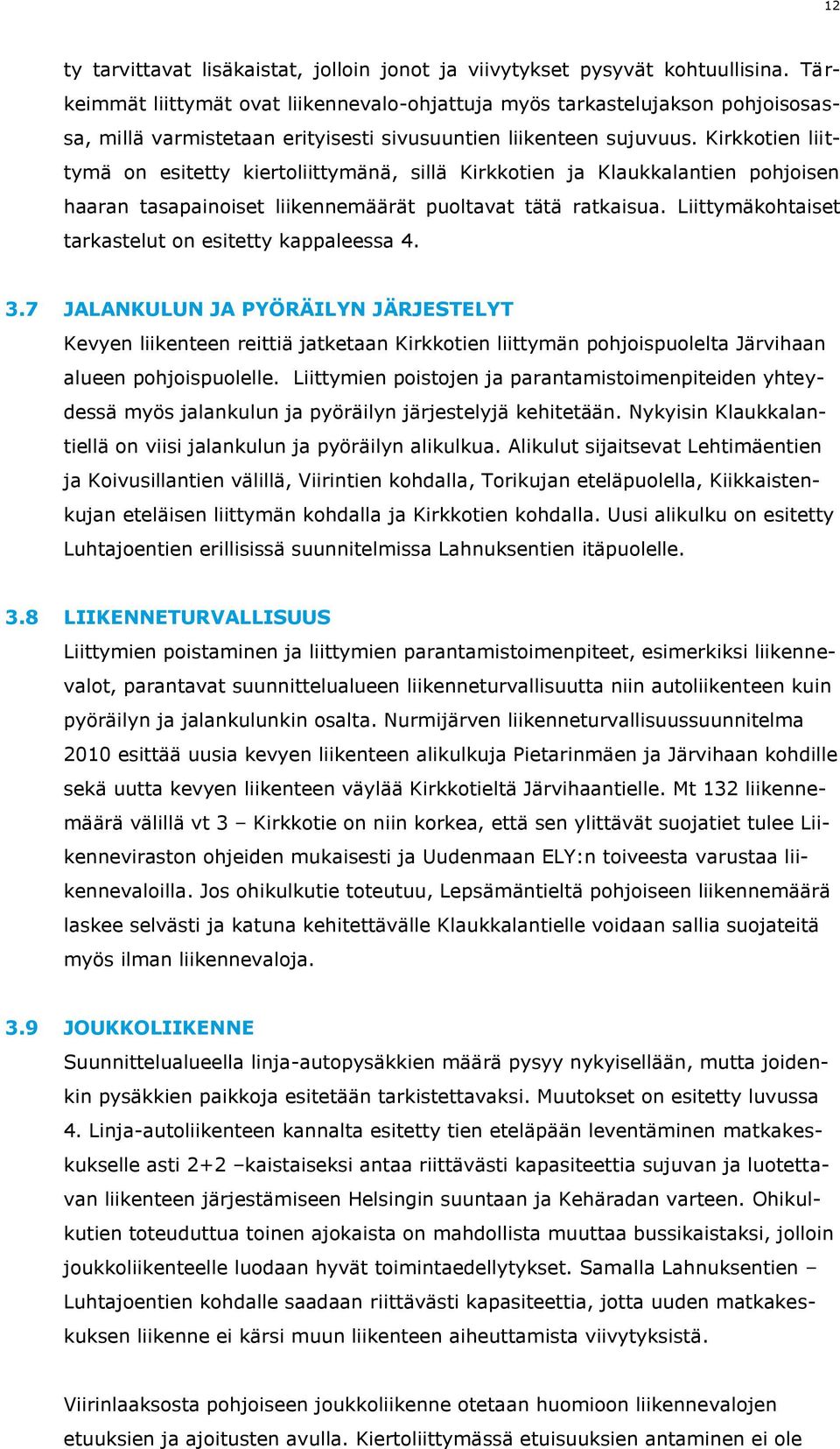 Kirkkotien liittymä on esitetty kiertoliittymänä, sillä Kirkkotien ja Klaukkalantien pohjoisen haaran tasapainoiset liikennemäärät puoltavat tätä ratkaisua.