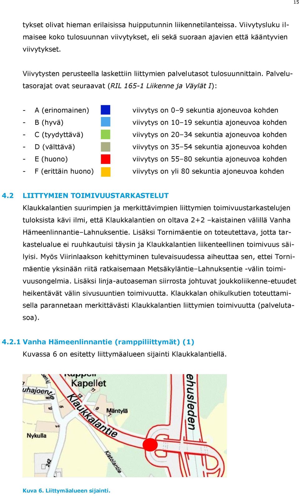 Palvelutasorajat ovat seuraavat (RIL 165-1 Liikenne ja Väylät I): - A (erinomainen) viivytys on 0 9 sekuntia ajoneuvoa kohden - B (hyvä) viivytys on 10 19 sekuntia ajoneuvoa kohden - C (tyydyttävä)