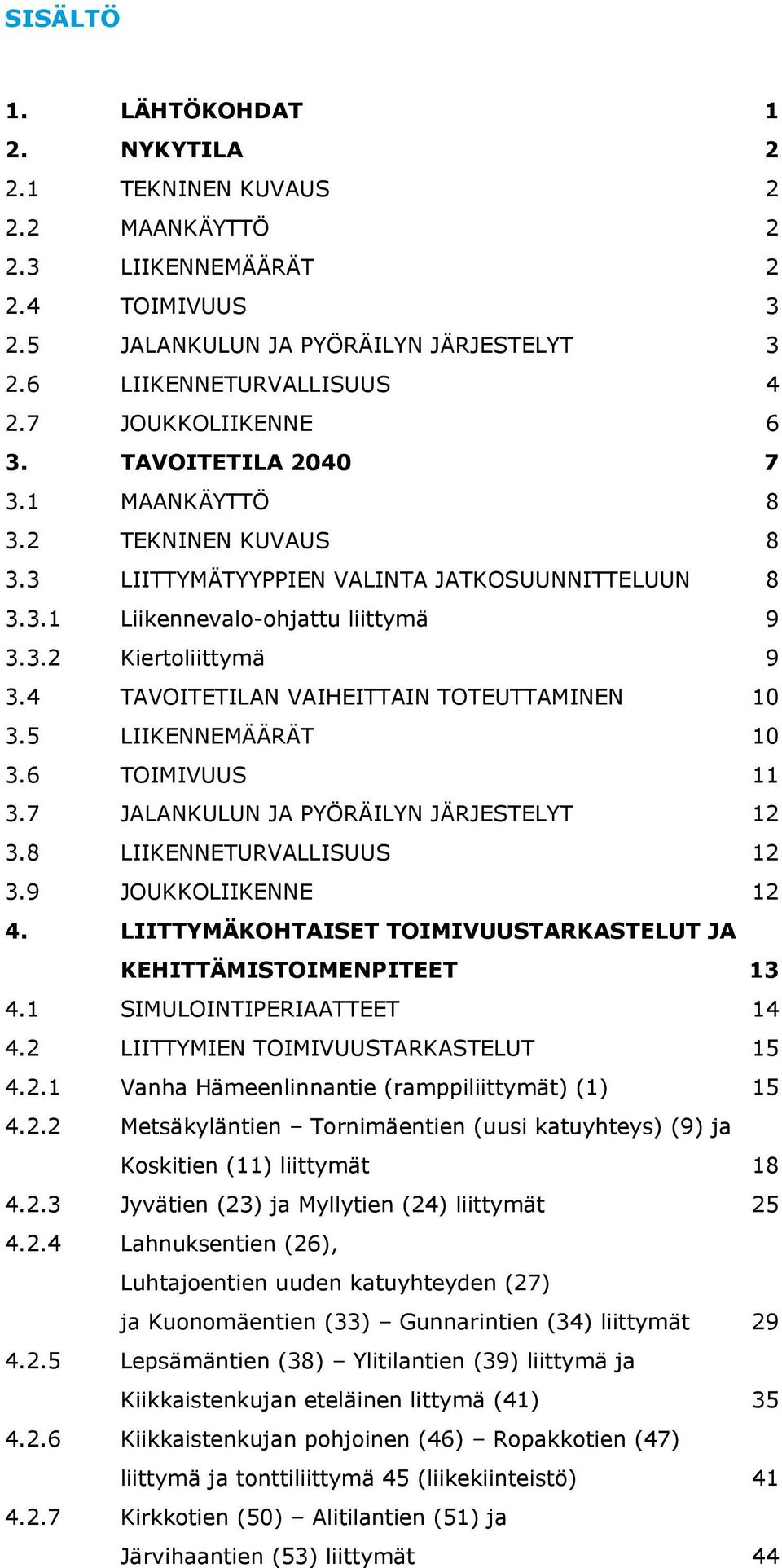 4 TAVOITETILAN VAIHEITTAIN TOTEUTTAMINEN 10 3.5 LIIKENNEMÄÄRÄT 10 3.6 TOIMIVUUS 11 3.7 JALANKULUN JA PYÖRÄILYN JÄRJESTELYT 12 3.8 LIIKENNETURVALLISUUS 12 3.9 JOUKKOLIIKENNE 12 4.