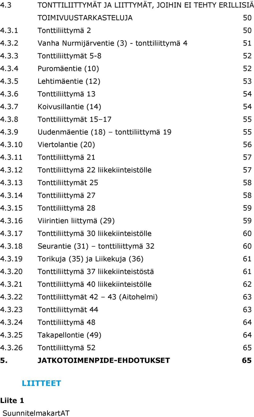 3.12 Tonttiliittymä 22 liikekiinteistölle 57 4.3.13 Tonttiliittymät 25 58 4.3.14 Tonttiliittymä 27 58 4.3.15 Tonttiliittymä 28 59 4.3.16 Viirintien liittymä (29) 59 4.3.17 Tonttiliittymä 30 liikekiinteistölle 60 4.