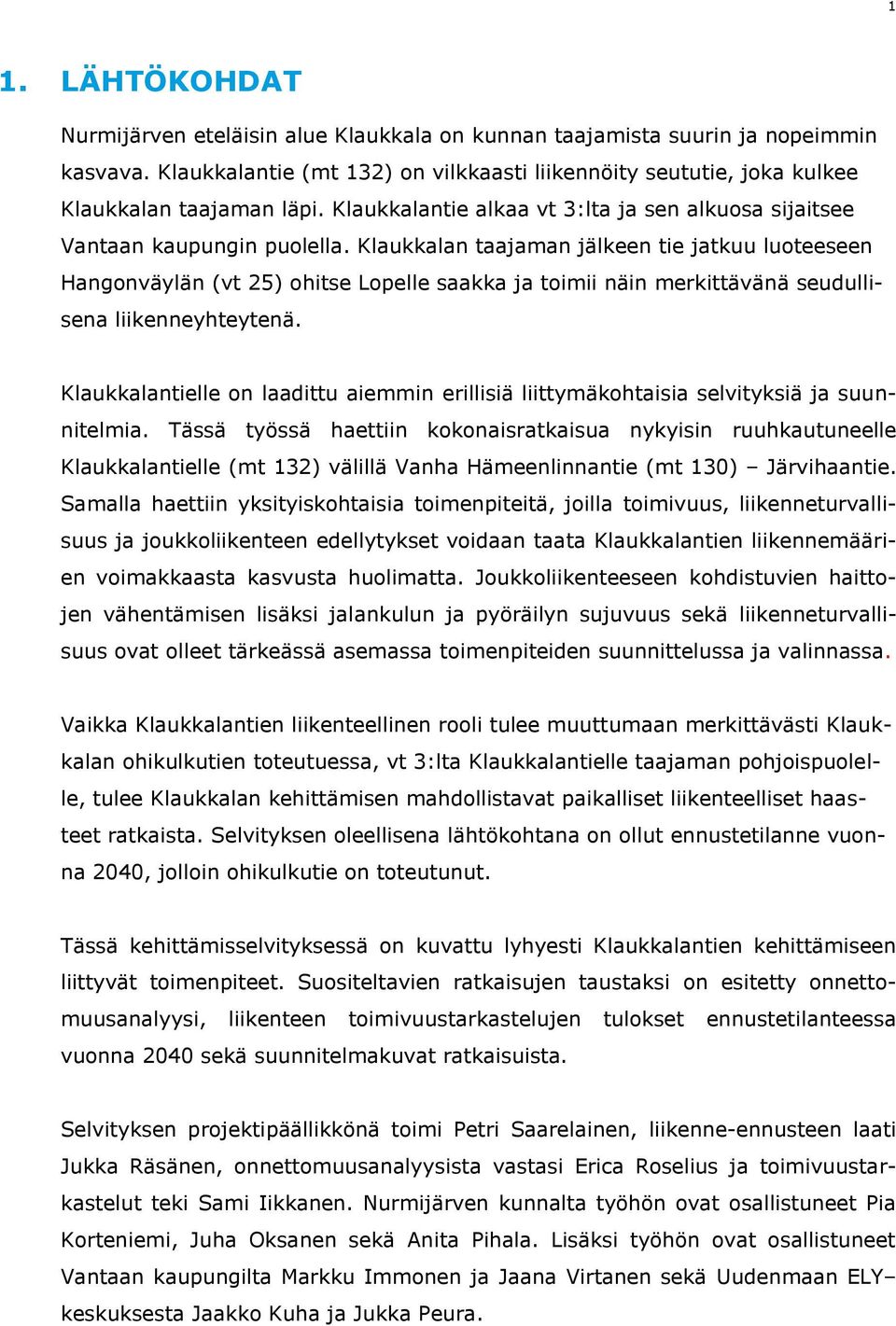 Klaukkalan taajaman jälkeen tie jatkuu luoteeseen Hangonväylän (vt 25) ohitse Lopelle saakka ja toimii näin merkittävänä seudullisena liikenneyhteytenä.