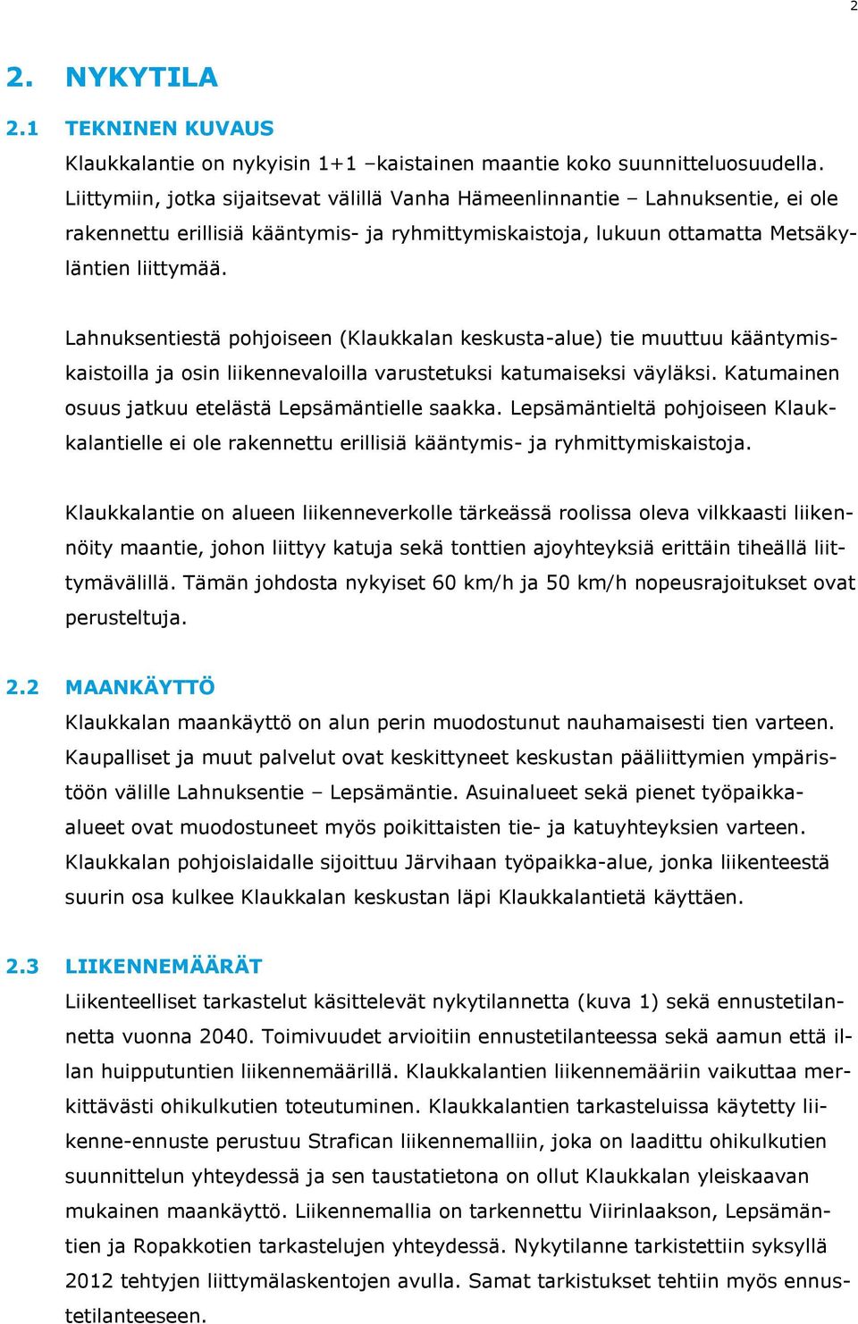 Lahnuksentiestä pohjoiseen (Klaukkalan keskusta-alue) tie muuttuu kääntymiskaistoilla ja osin liikennevaloilla varustetuksi katumaiseksi väyläksi.