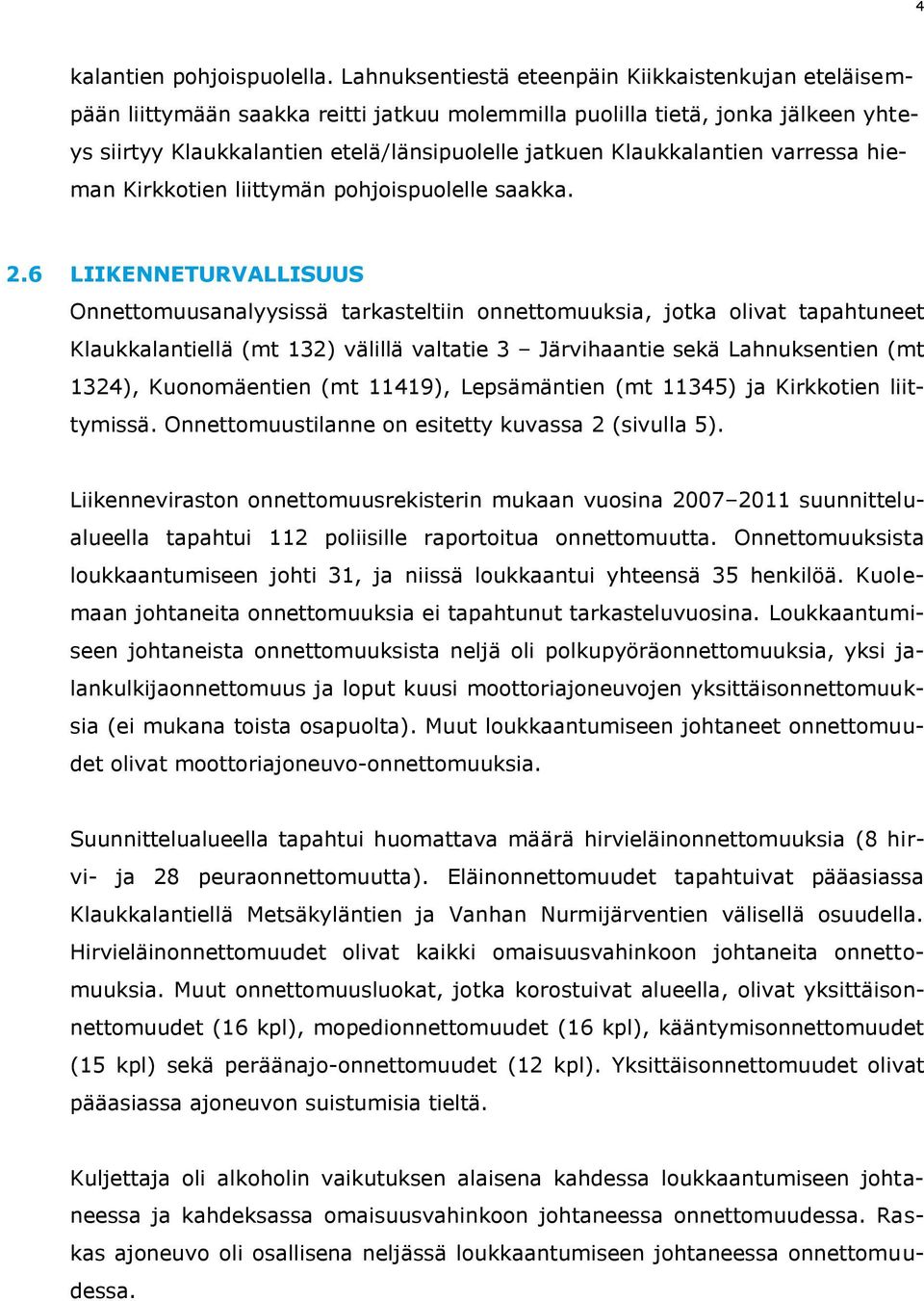 Klaukkalantien varressa hieman Kirkkotien liittymän pohjoispuolelle saakka. 2.