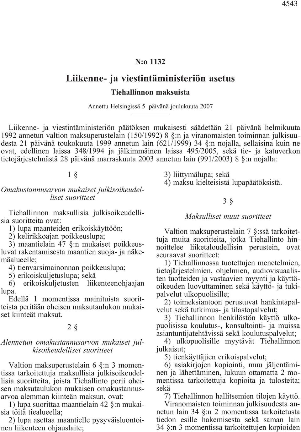 edellinen laissa 348/1994 ja jälkimmäinen laissa 495/2005, sekä tie- ja katuverkon tietojärjestelmästä 28 päivänä marraskuuta 2003 annetun lain (991/2003) 8 :n nojalla: 1 Omakustannusarvon mukaiset