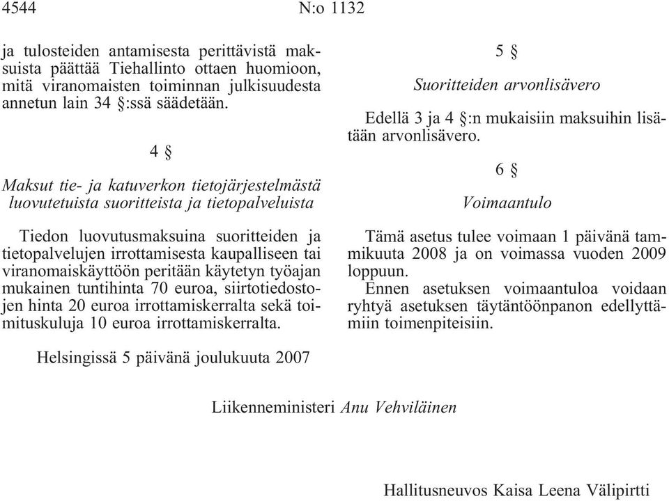 viranomaiskäyttöön peritään käytetyn työajan mukainen tuntihinta 70 euroa, siirtotiedostojen hinta 20 euroa irrottamiskerralta sekä toimituskuluja 10 euroa irrottamiskerralta.