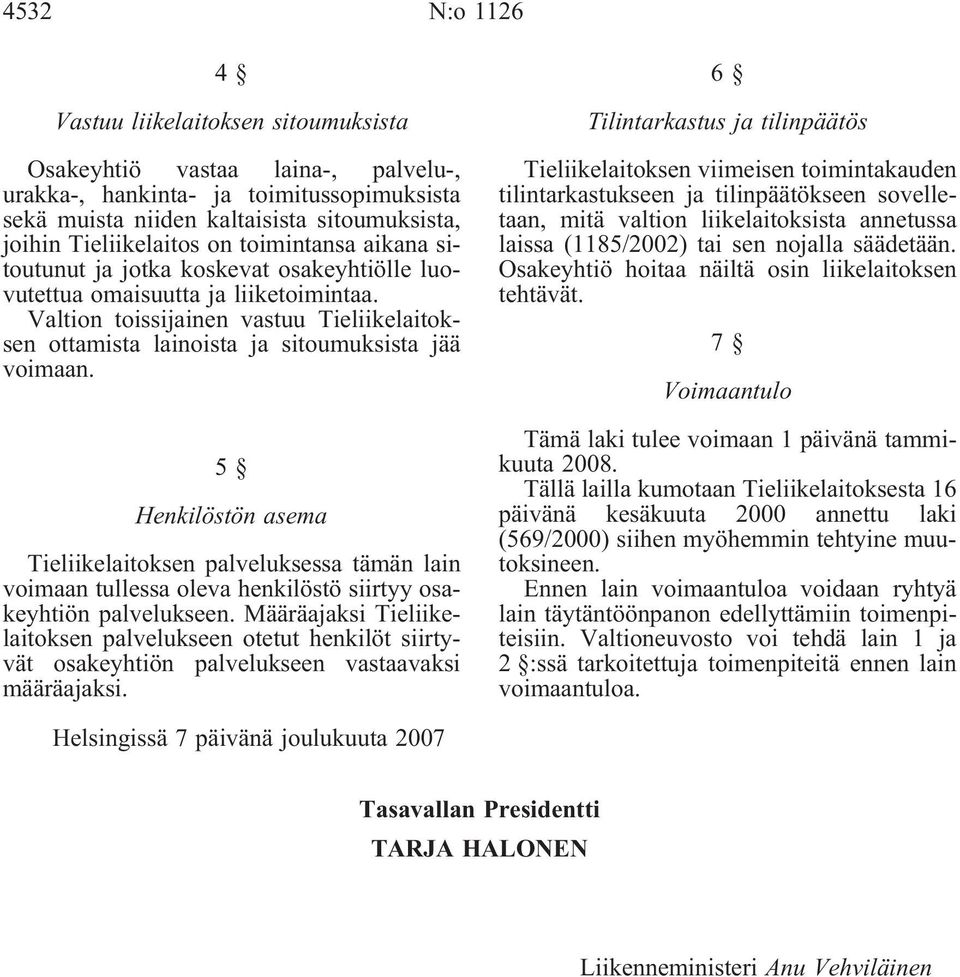 Valtion toissijainen vastuu Tieliikelaitoksen ottamista lainoista ja sitoumuksista jää voimaan.