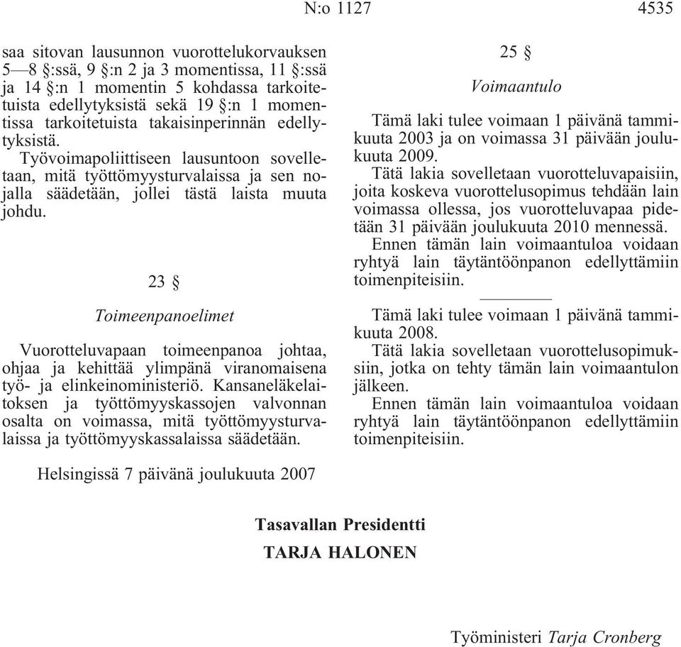 23 Toimeenpanoelimet Vuorotteluvapaan toimeenpanoa johtaa, ohjaa ja kehittää ylimpänä viranomaisena työ- ja elinkeinoministeriö.