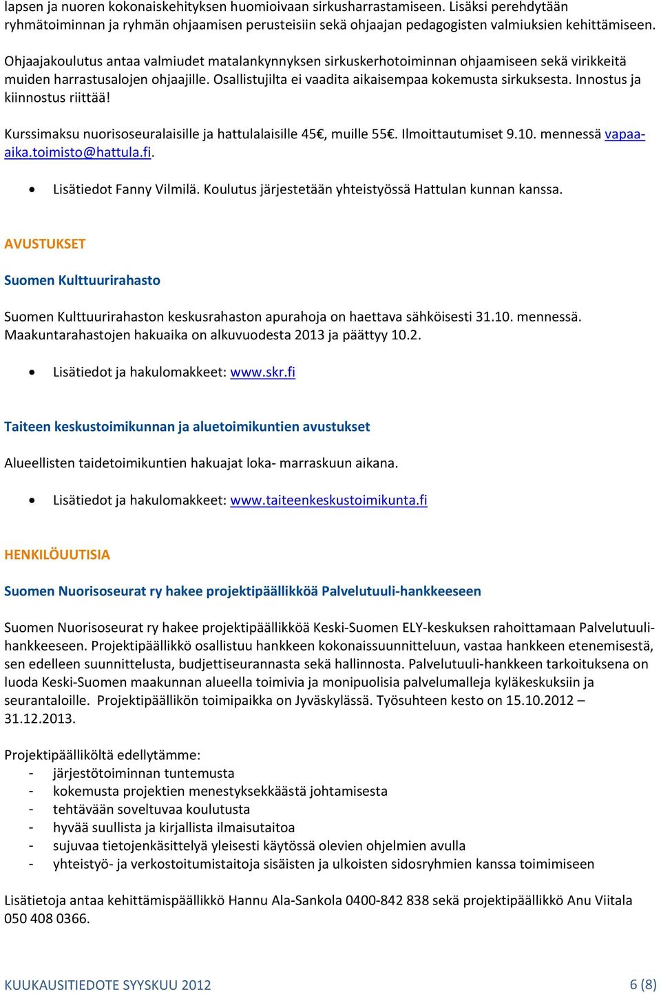 Innostus ja kiinnostus riittää! Kurssimaksu nuorisoseuralaisille ja hattulalaisille 45, muille 55. Ilmoittautumiset 9.10. mennessä vapaaaika.toimisto@hattula.fi. Lisätiedot Fanny Vilmilä.