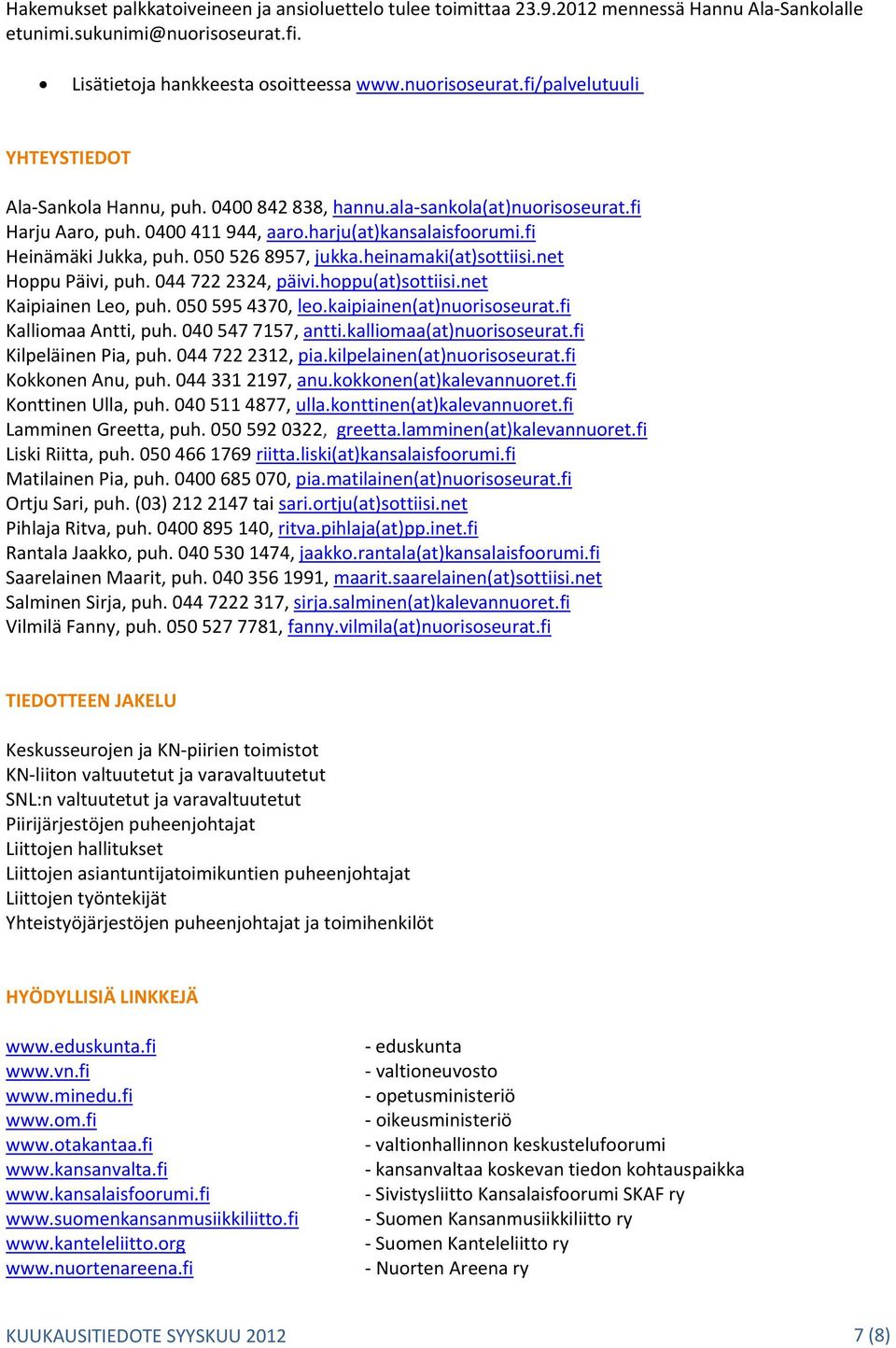 net Hoppu Päivi, puh. 044 722 2324, päivi.hoppu(at)sottiisi.net Kaipiainen Leo, puh. 050 595 4370, leo.kaipiainen(at)nuorisoseurat.fi Kalliomaa Antti, puh. 040 547 7157, antti.