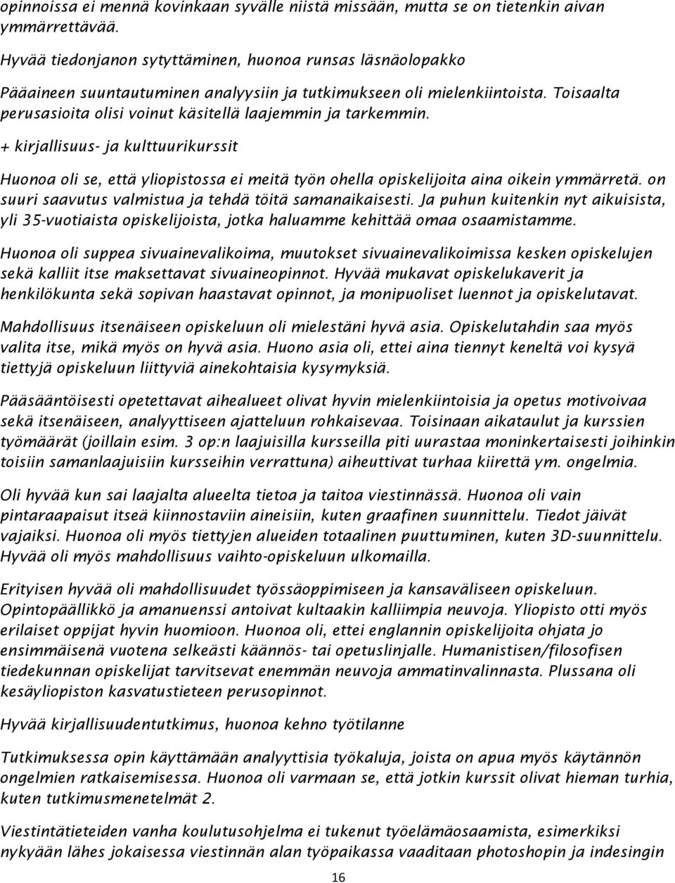 Toisaalta perusasioita olisi voinut käsitellä laajemmin ja tarkemmin. + kirjallisuus- ja kulttuurikurssit Huonoa oli se, että yliopistossa ei meitä työn ohella opiskelijoita aina oikein ymmärretä.