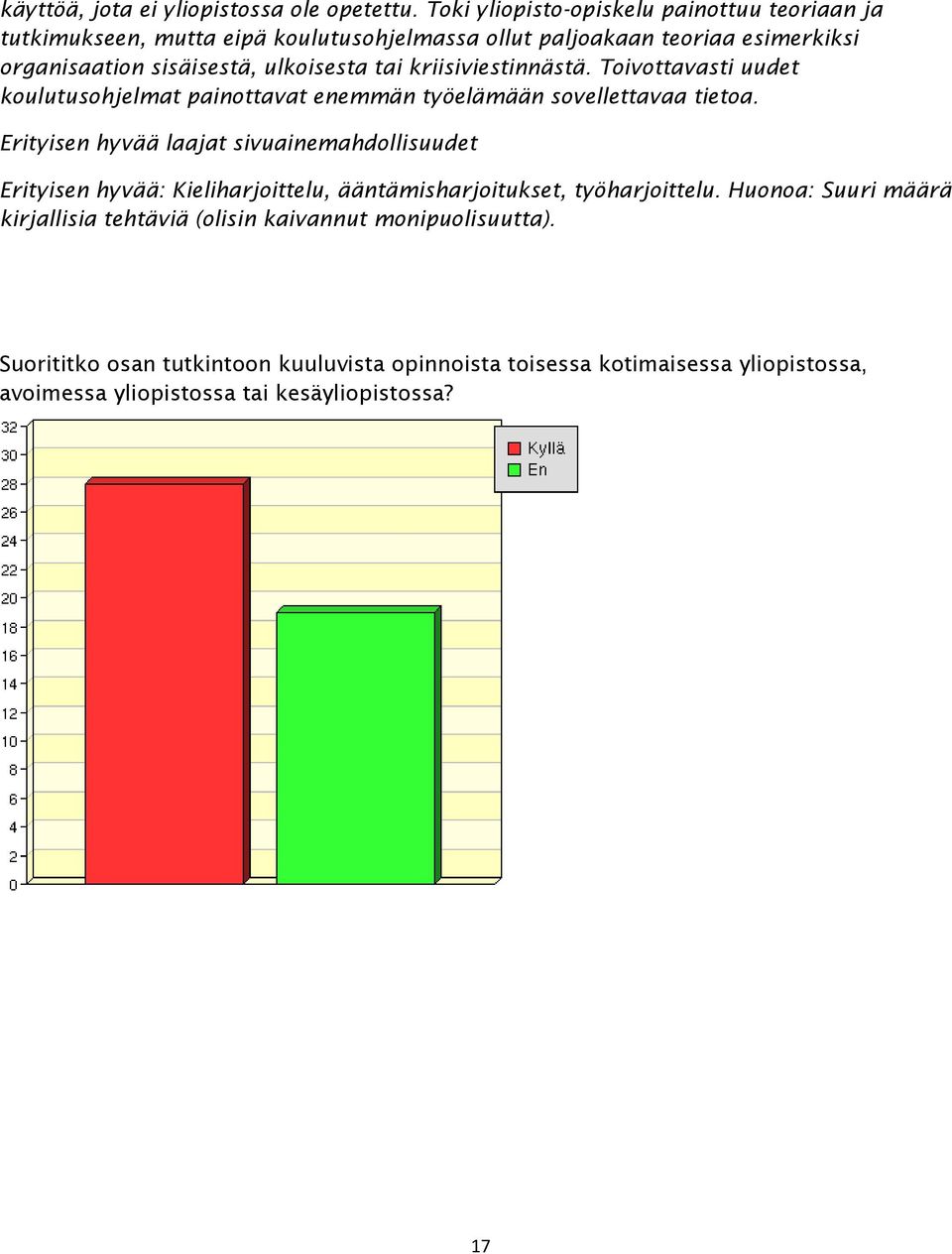 ulkoisesta tai kriisiviestinnästä. Toivottavasti uudet koulutusohjelmat painottavat enemmän työelämään sovellettavaa tietoa.