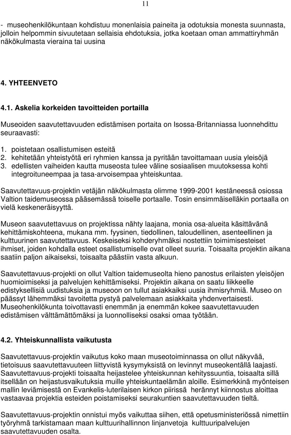 poistetaan osallistumisen esteitä 2. kehitetään yhteistyötä eri ryhmien kanssa ja pyritään tavoittamaan uusia yleisöjä 3.