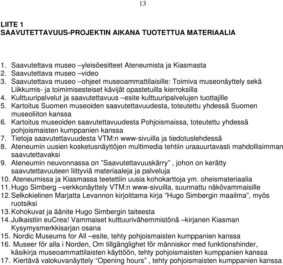 Kulttuuripalvelut ja saavutettavuus esite kulttuuripalvelujen tuottajille 5. Kartoitus Suomen museoiden saavutettavuudesta, toteutettu yhdessä Suomen museoliiton kanssa 6.