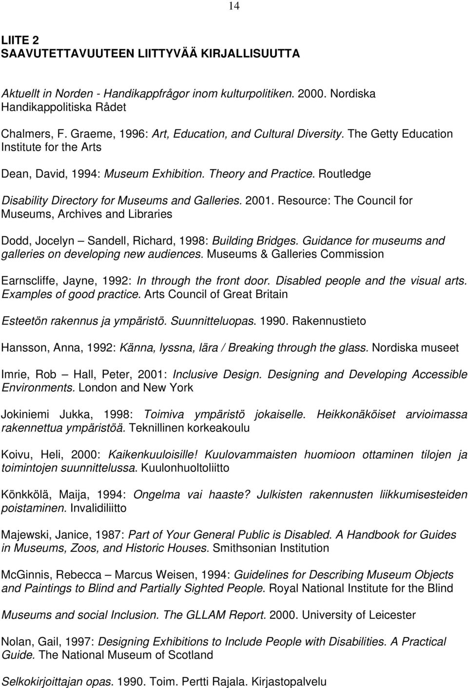 Routledge Disability Directory for Museums and Galleries. 2001. Resource: The Council for Museums, Archives and Libraries Dodd, Jocelyn Sandell, Richard, 1998: Building Bridges.