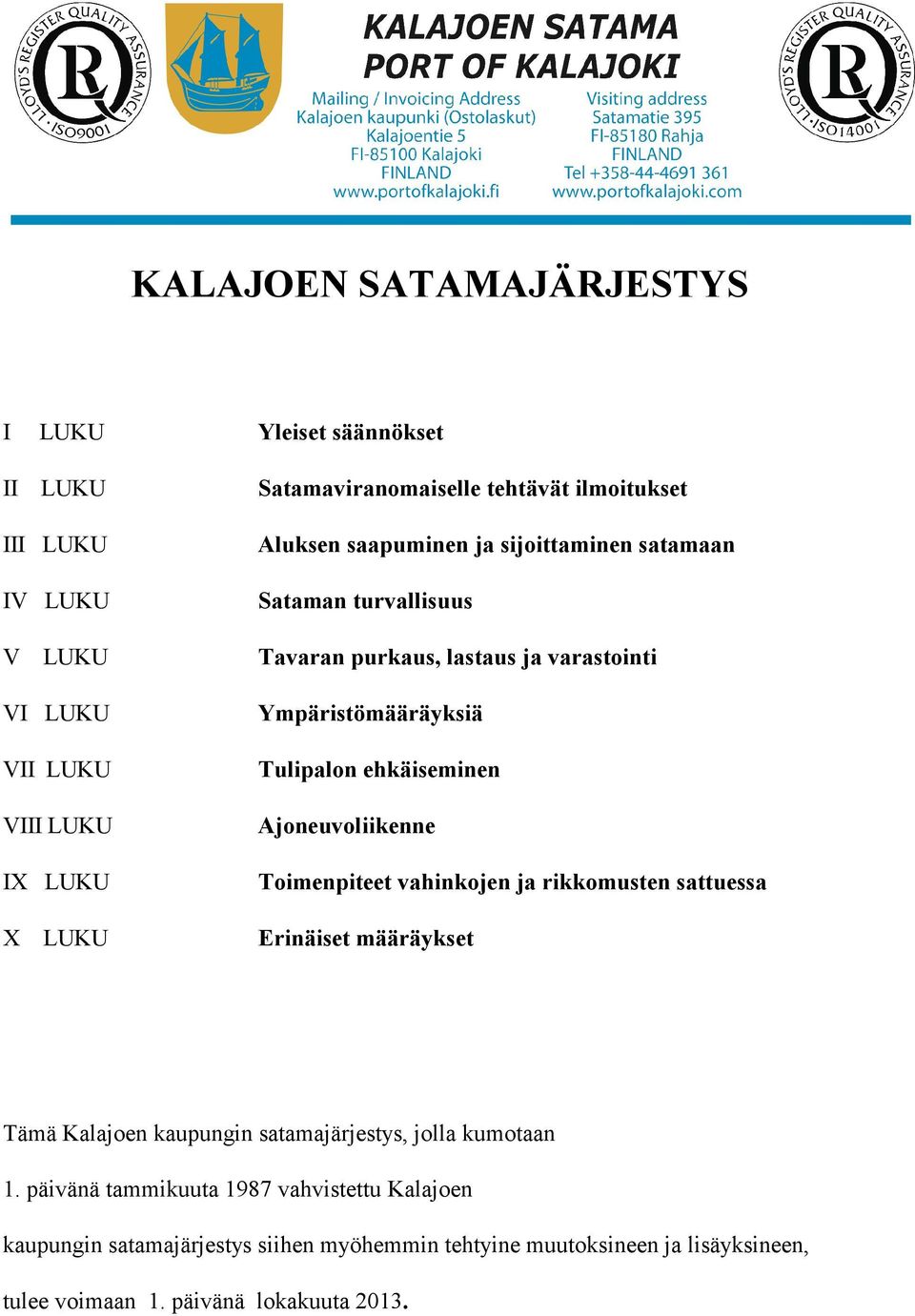 ehkäiseminen Ajoneuvoliikenne Toimenpiteet vahinkojen ja rikkomusten sattuessa Erinäiset määräykset Tämä Kalajoen kaupungin satamajärjestys, jolla kumotaan