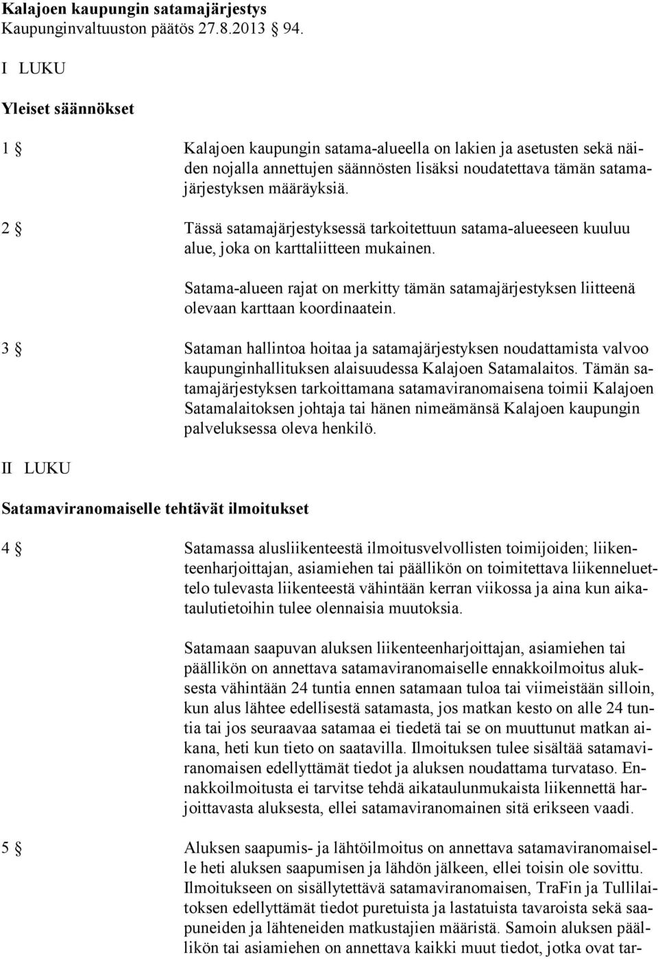 2 Tässä satamajärjestyksessä tarkoitettuun satama-alueeseen kuuluu alue, joka on karttaliitteen mukainen.