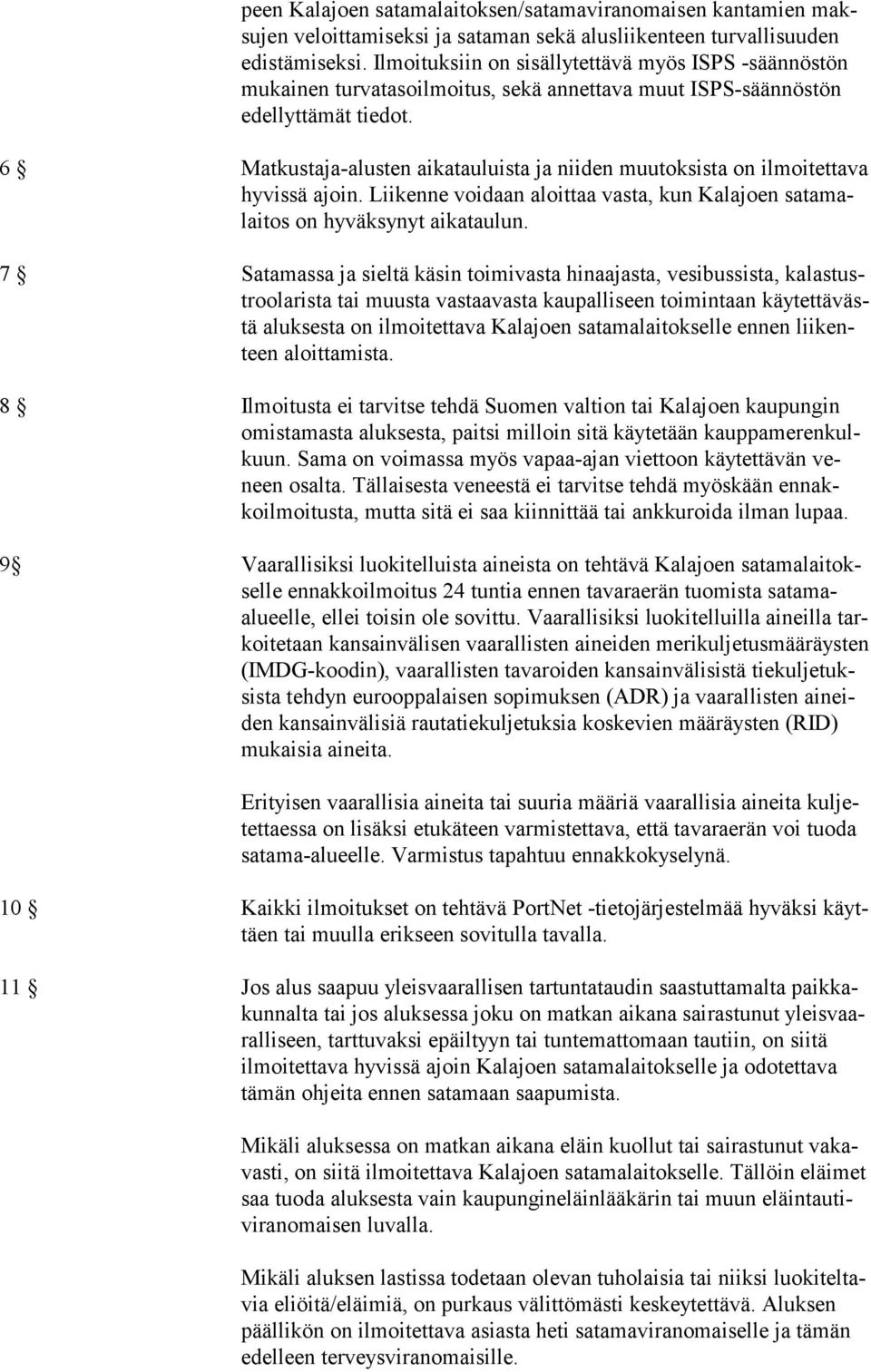 6 Matkustaja-alusten aikatauluista ja niiden muutoksista on ilmoitettava hyvissä ajoin. Liikenne voidaan aloittaa vasta, kun Kalajoen satamalaitos on hyväksynyt aikataulun.