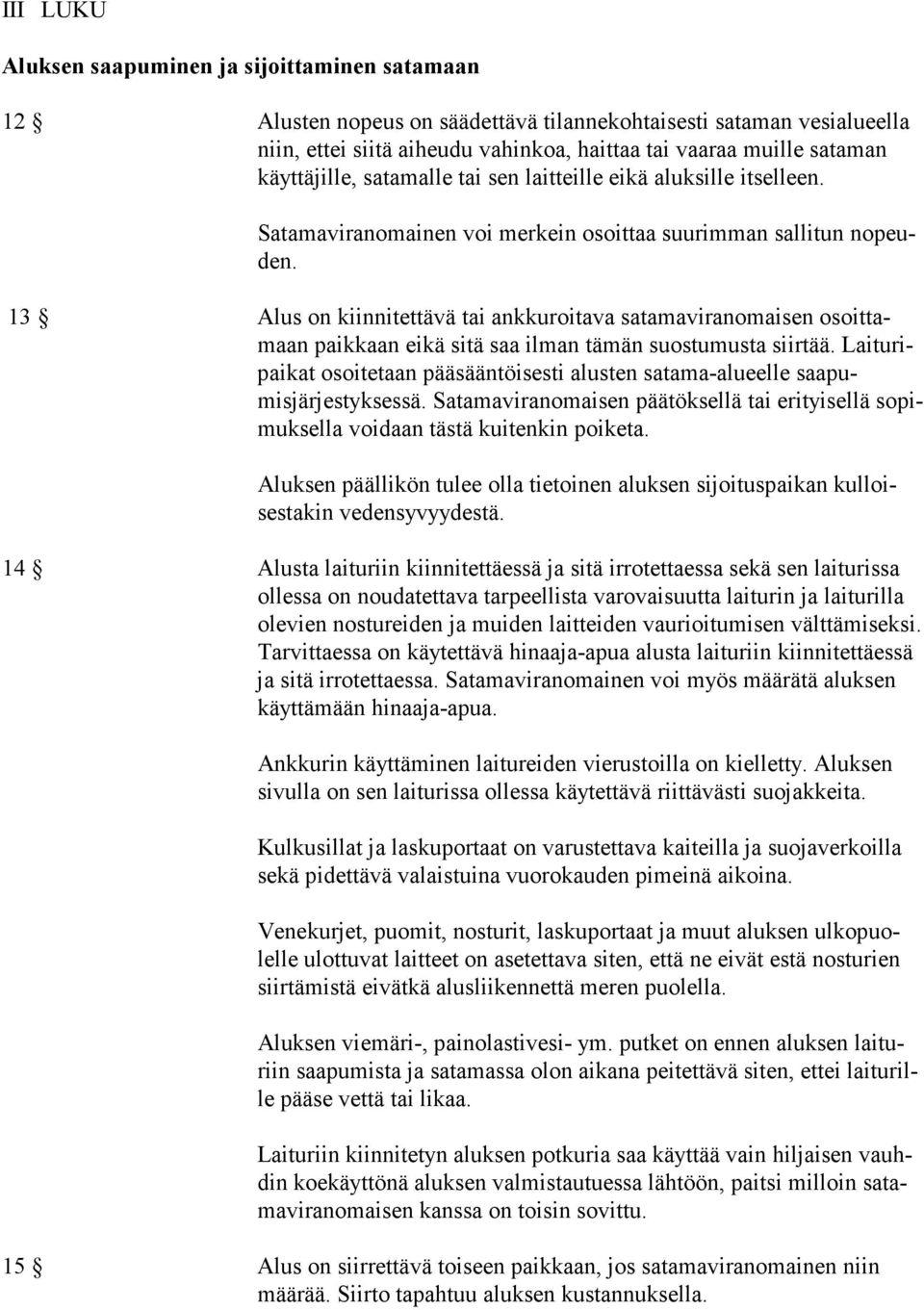 13 Alus on kiinnitettävä tai ankkuroitava satamaviranomaisen osoittamaan paikkaan eikä sitä saa ilman tämän suostumusta siirtää.
