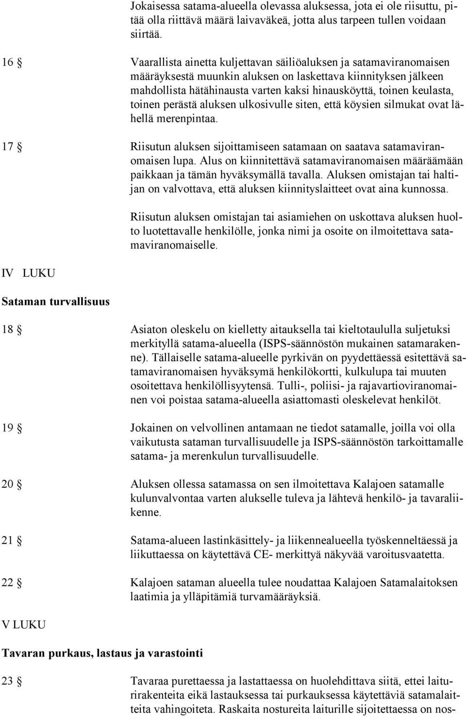 keulasta, toinen perästä aluksen ulkosivulle siten, että köysien silmukat ovat lähellä merenpintaa. 17 Riisutun aluksen sijoittamiseen satamaan on saatava satamaviranomaisen lupa.